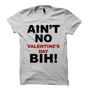 Valentines Day T-shirt Ain't No Valentines Day Bih T-Shirt
