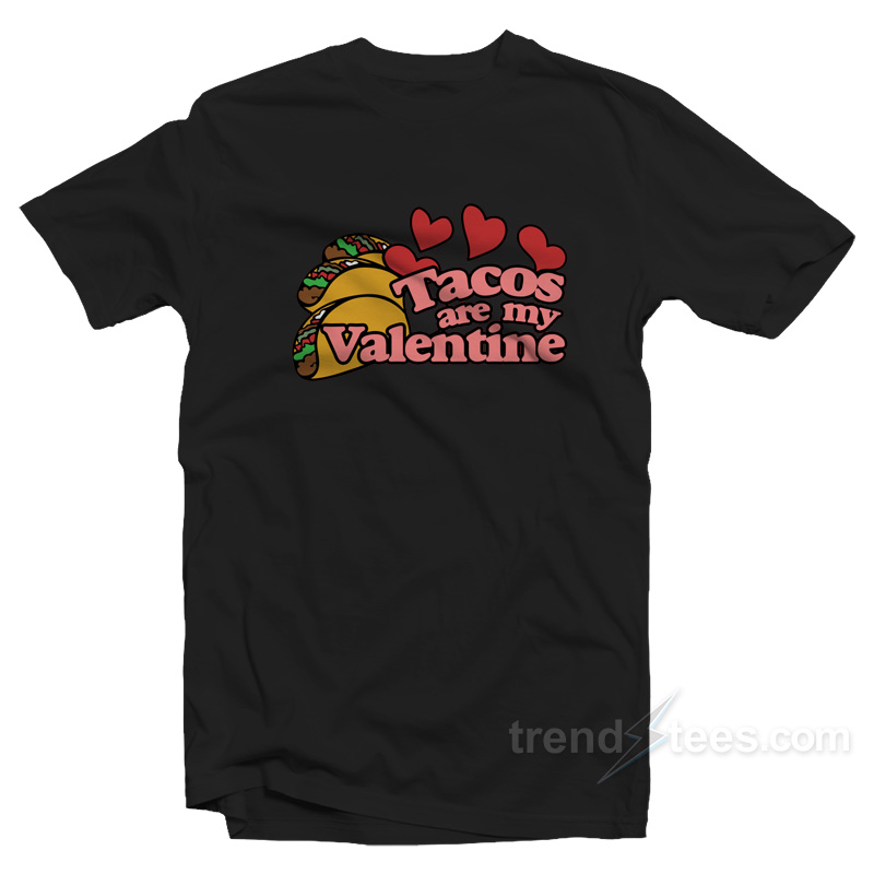 Tacos Are My Valentine Valentines Day T-Shirt Cheap Custom