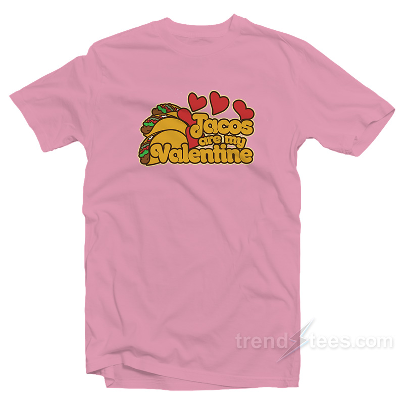 Tacos Are My Valentine Valentines Day T-Shirt Cheap Custom