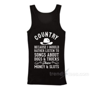 Country Because I Would Rather Listen To Songs About Dogs & Trucks Than Money & Sluts Tank Top