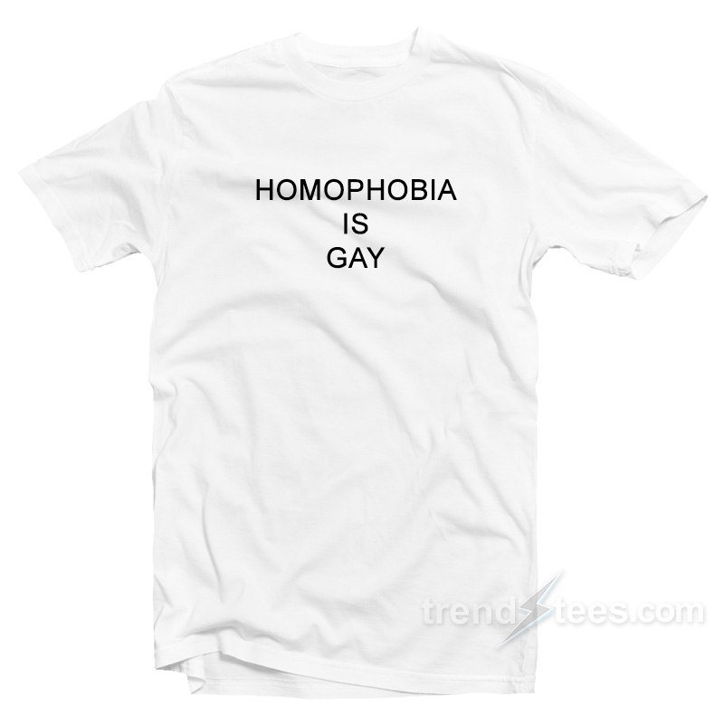 Homophobia Is Gay T-shirt Cheap Trendy Clothes
