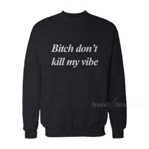 Bitch Dont Kill My Vibe Kendrick Lamar Lovely Hoodie Unisex