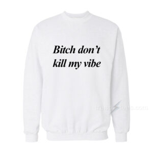 Bitch Dont Kill My Vibe Kendrick Lamar Lovely Hoodie Unisex