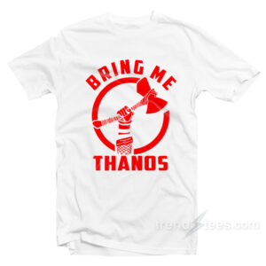 Infinity Wars Thor Bring Me Thanos T-Shirt