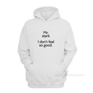 Mr Stark I Don’t Feel So Good Meme Hoodie