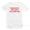Raise Boys And Girls The Same Way T-shirt