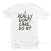 I Really Don't Care Do You T-shirt