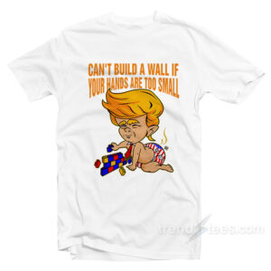 Donald Trump Can’t Build a Wall T Shirt