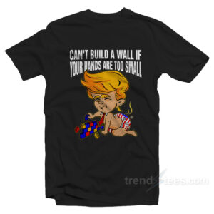 Donald Trump Can’t Build a Wall T Shirt