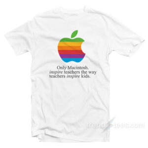 Only Machintosh Inspire Teachers The Way Teachers Inspire Kids T-Shirt