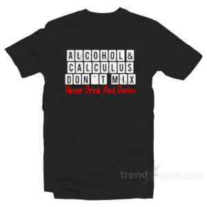 Never Drink and Derive T-Shirt