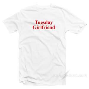 Tuesday Girlfriend T-Shirt