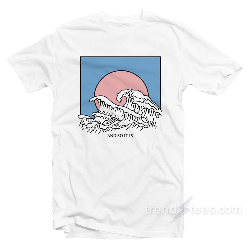 And So It Is Wave T Shirt Cheap Custom for Women's or Men's