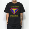 I Am a Doctor What's Your Superpower T-Shirt
