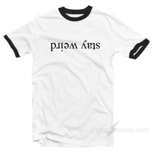 Stay Weird Shirt Ringer T-Shirt Upside Down