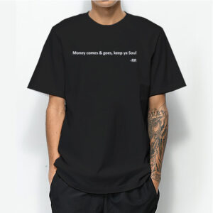 Money comes goes keep ya soul RR T-Shirt
