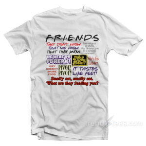 Friends TV Show Quote About Friendship T-Shirt Unisex