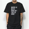 Avengers Endgame T-Shirt Where Do We Go Now That They’re Gone