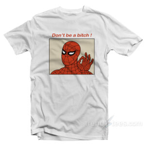 Spiderman Meme Don't Be A Bitch T-Shirt