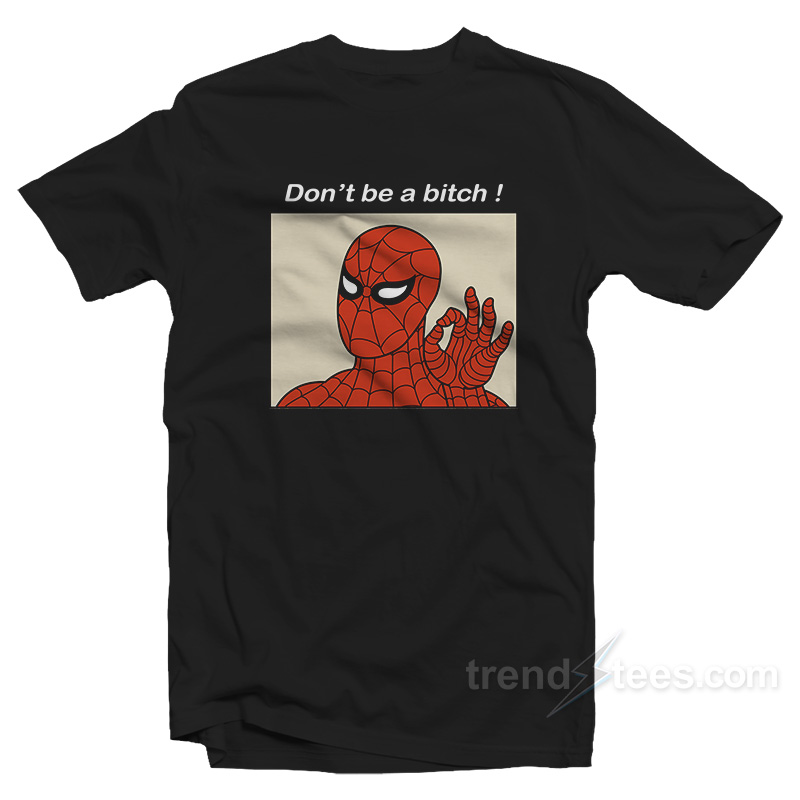 Spiderman Meme Don't Be A Bitch T-Shirt