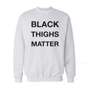 BlackThighs Matter Sweatshirt