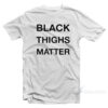Black Thighs Matter T-Shirt