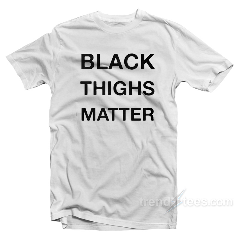 Black Thighs Matter T-Shirt