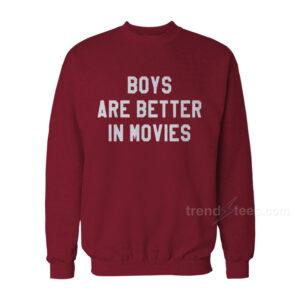 Boys Are Better In Movies Sweatshirt