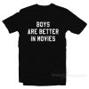 Boys Are Better In Movies T-Shirt