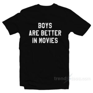 Boys Are Better In Movies T-Shirt