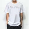 Cheat On Him T-Shirt For Unisex