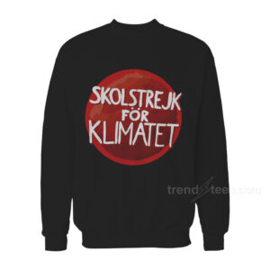 Climate Change Is Real – Greta Thunberg Sweatshirt For Women's or Men's