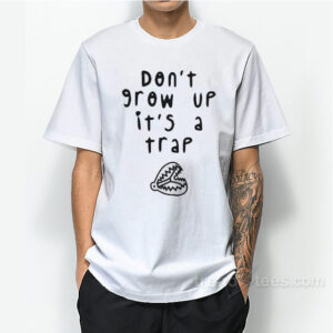 Don't Grow Up It's A Trap T-Shirt For Unisex