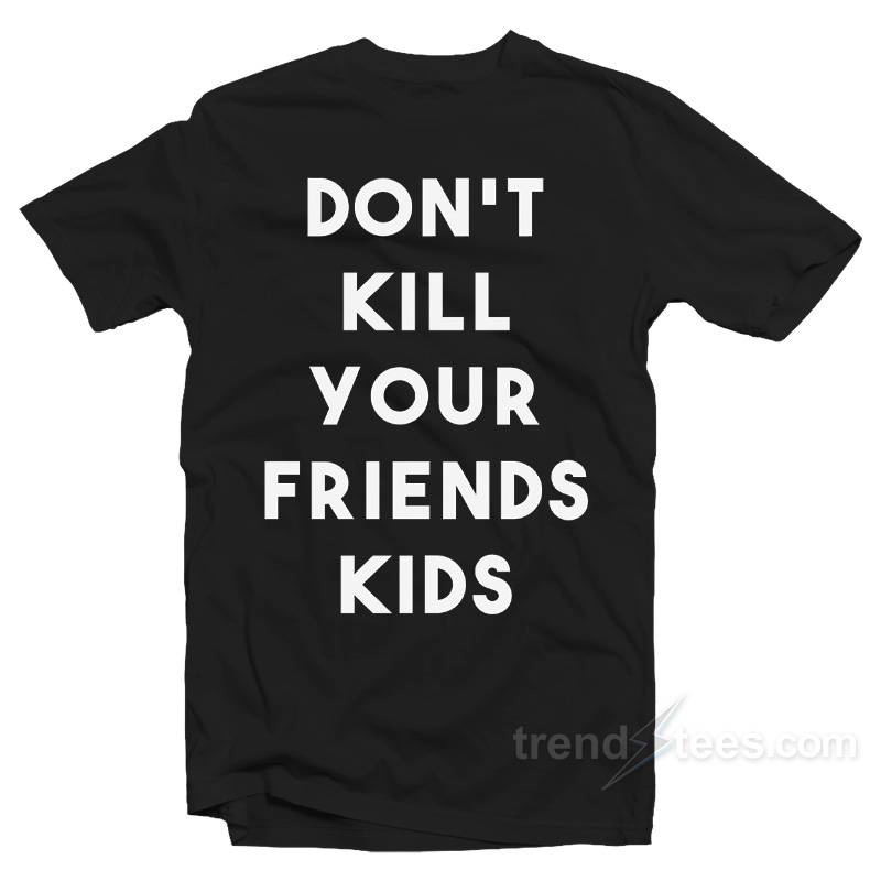Get Our Official Don't Kill Your Friends Kids﻿ T-Shirt here - Trendstees