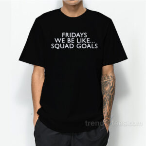 Fridays Like Squad Goals T-Shirt For Unisex