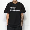 Hang On Let Me Overthink This T-Shirt