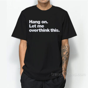 Hang On Let Me Overthink This T-Shirt