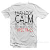 I May Look Calm But In My Mind I Killed You 3 Times T-Shirt
