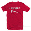 I Just Can't T-Shirt
