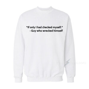 If Only I Had Checked Myself Sweatshirt For Women's or Men's