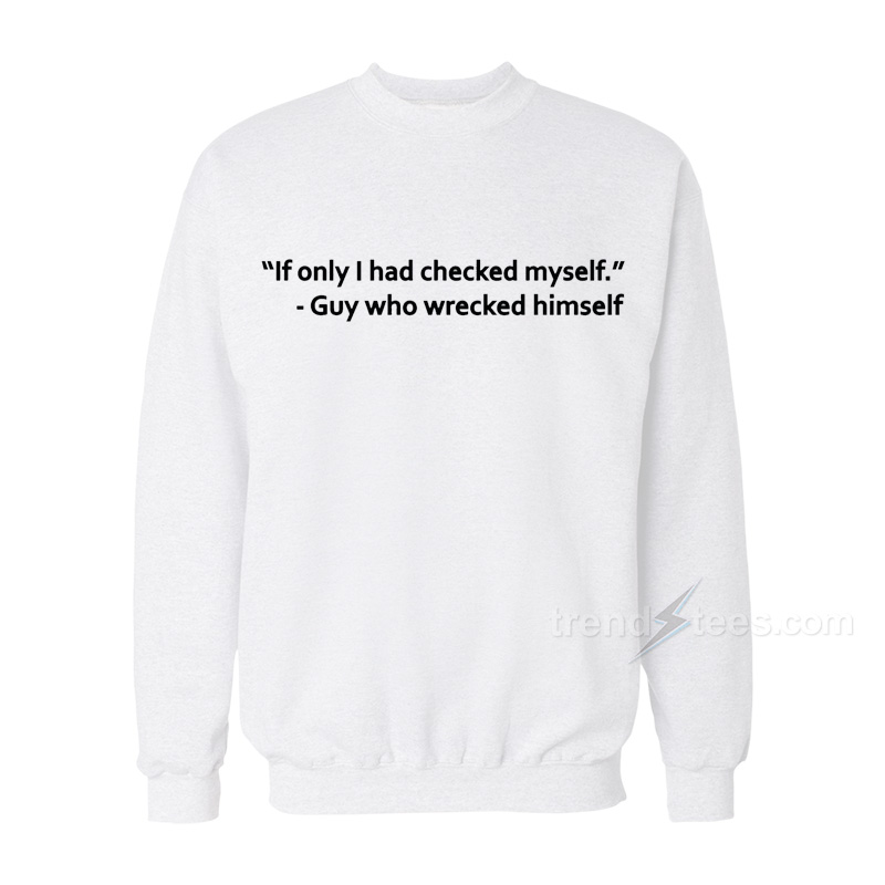 If Only I Had Checked Myself Sweatshirt