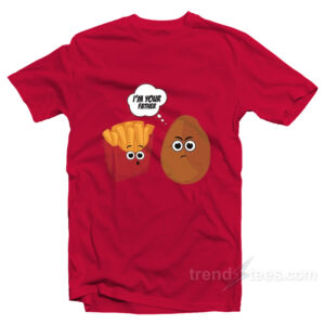 I'm Your Father Potato And Fries T-Shirt