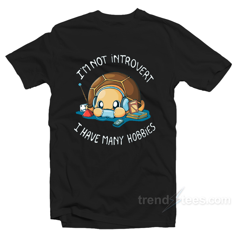 I'm Not Introvert I Have Many Hobbies T-Shirt