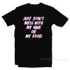 Just Don't Mess With My Hair Or My Food T-Shirt