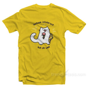 Lactose Intolerant But Oh Well T-Shirt
