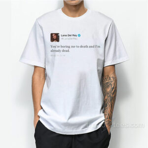 Lana Del Rey You’re Boring Me Tweet T-Shirt