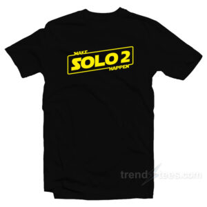 Make Solo 2 Happen T-Shirt
