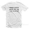 Mom Come Pick Me Up I’m Scared - Billie Eilish T-Shirt