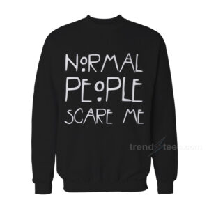 Normal People Scare Me Sweatshirt For Women's or Men's