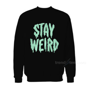 Stay Weird Sweatshirt